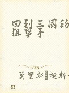 回到三国的特种狙击手