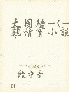 大团结—(—)亲情会小说