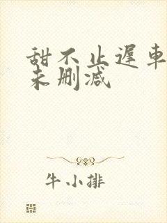 甜不止迟车浴室未删减