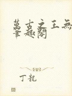 万古之王无弹窗笔趣阁