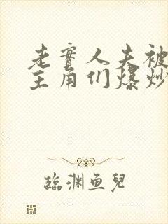 老实人夫被爆炒主角们爆炒了