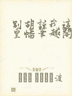 别胡说我这是人皇幡笔趣阁