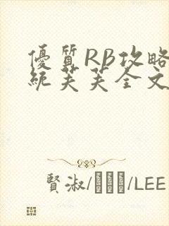 优质RB攻略系统芙芙全文免费