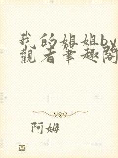 我的姐姐by旁观者笔趣阁免费阅读全文无弹窗