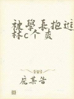 被学长抱进小树林c个爽