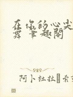 在你的心尖上起舞 笔趣阁