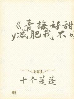 《青梅好甜》by减肥我不吃