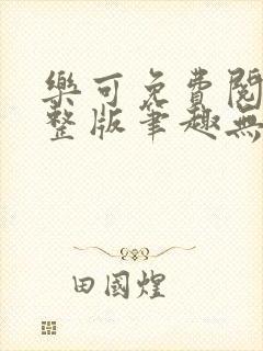 乐可免费阅读完整版笔趣无弹窗下