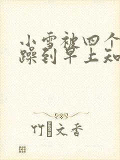 小雪被四个男人躁到早上知乎封面