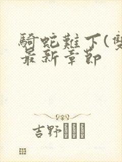 骑蛇难下(双)最新章节封面