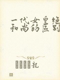 一代女皇绝版与和尚的区别