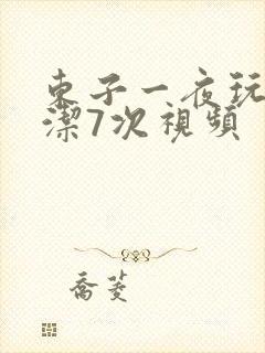 东子一夜玩弄白洁7次视频