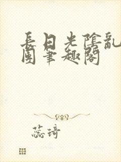 长日光阴乱作一团笔趣阁