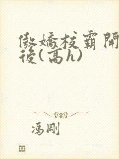 傲娇校霸开荤以后(高h)