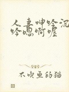 人妻呻吟沉沦呻吟嗯啊喔封面