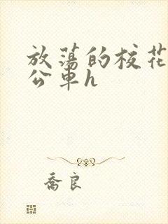 放荡的校花女友公车h