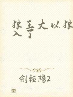 狼王大以狼身进入了