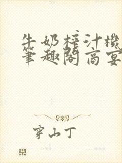 牛奶榨汁机po笔趣阁商宴清