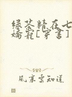 绿茶精在七零被娇宠[穿书]