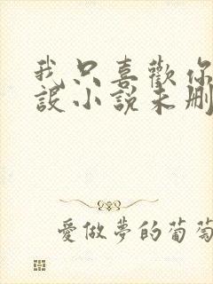 我只喜欢你的人设小说未删减免费