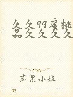 久久99蜜桃精品久久久久小说