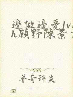 边做边爱1v1h顾野陈景书