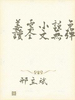 姜云小说免费阅读全文无弹窗