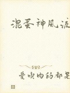 混蛋神风流记