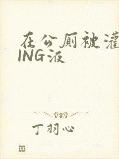 在公厕被灌满JING液