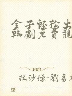 金子轻松出来吧韩剧免费观看全集