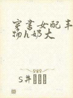 穿书女配丰满尤物h奶大