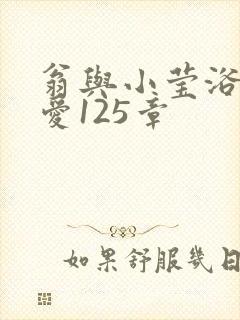 翁与小莹浴室欢爱125章