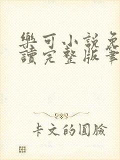 乐可小说免费阅读完整版笔趣无弹窗诸天阁