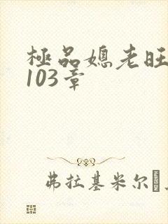 极品媳老旺秦雨103章