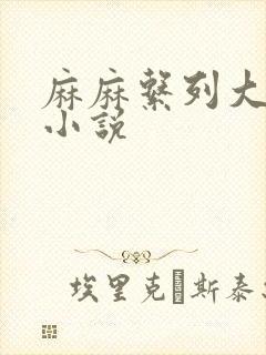 麻麻系列大合集小说