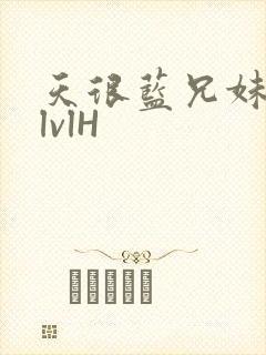 天很蓝兄妹骨科lvlH