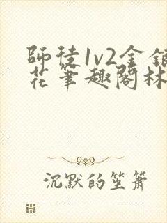 师徒1v2金银花笔趣阁林妙妙