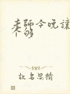 老师今晚让你爽个够