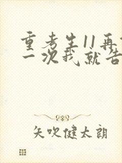 重考生11再做一次我就告诉你