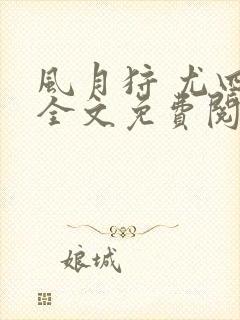 风月狩 尤四姐全文免费阅读笔趣阁