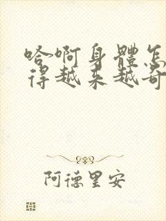 哈啊身体怎么变得越来越奇怪了封面