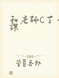 和老师C了一节课