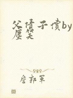 父债子偿by红尘笑