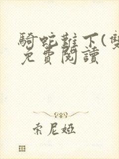 骑蛇难下(双)免费阅读