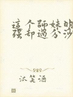 这个师妹明明超强却过分沙雕