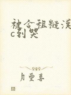 被合租糙汉室友c到哭封面