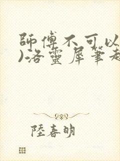 师傅不可以(限)洛灵犀笔趣阁