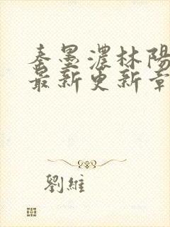 秦墨浓林阳免费最新更新章节封面