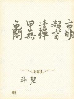 龟甲清超市笔趣阁无弹窗明星