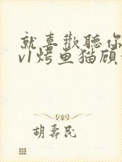 就喜欢听你叫1v1烤鱼猫顾浅浅